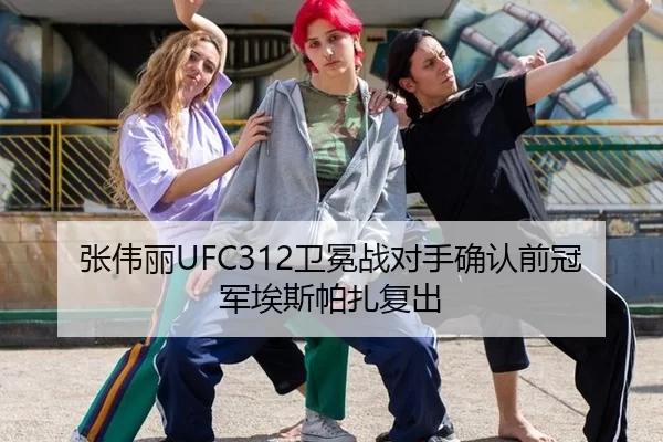 张伟丽UFC312卫冕战对手确认前冠军埃斯帕扎复出